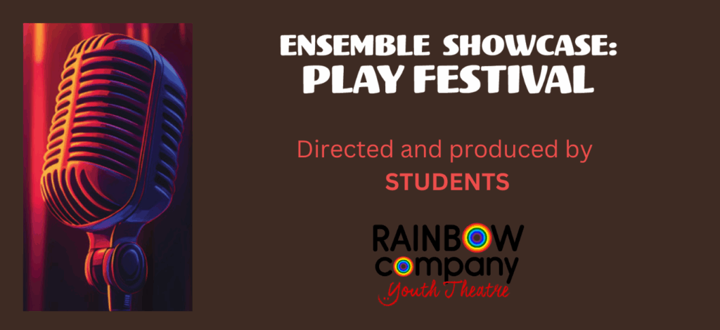 Rainbow Company Youth Theatre presents Ensemble Showcase: A Play Festival event flier