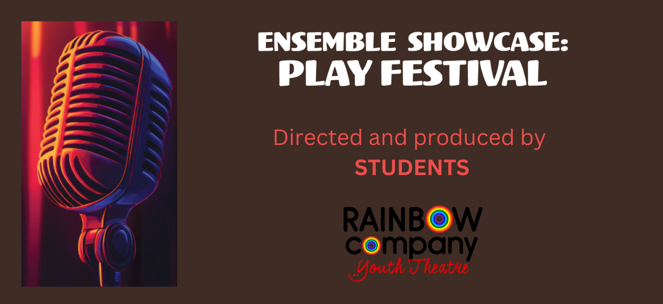 Rainbow Company Youth Theatre presents Ensemble Showcase: A Play Festival event flier