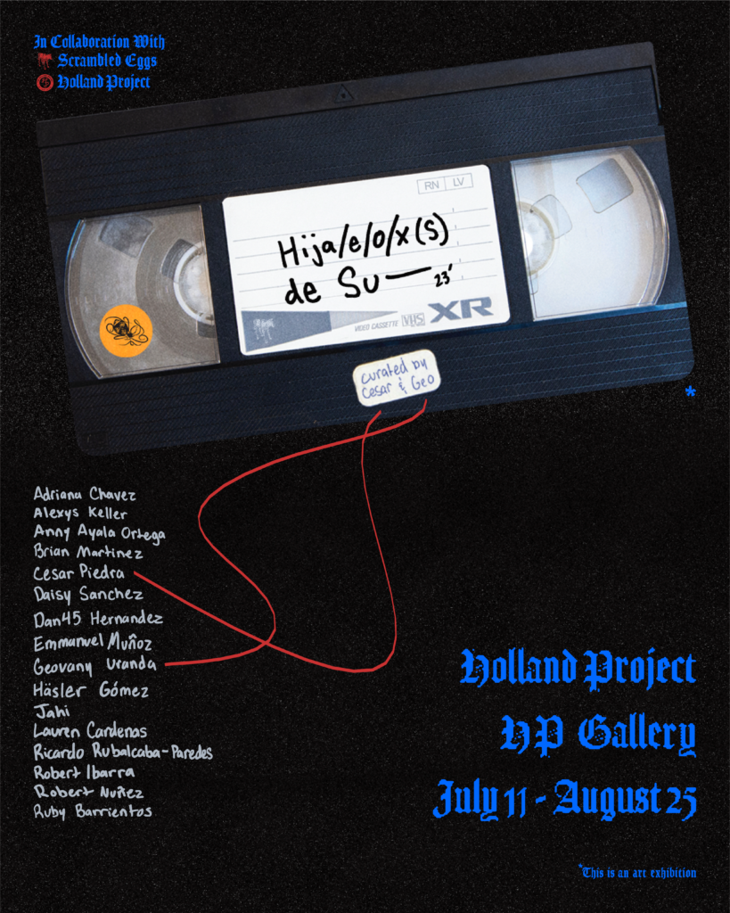 A black VHS tape labeled “Hija/e/o/x(s) de Su—” sits above a list of artists’ names. Blue gothic text reads: “Holland Project, HP Gallery, July 11–August 25,” with exhibition details in smaller white and blue text.