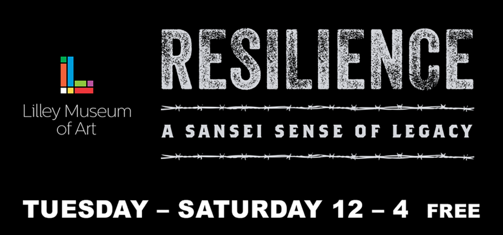 Black background with text: Lilley Museum of Art. Resilience: A Sansei Sense of Legacy above two lines of barbed wire. Tuesday – Saturday 12 – 4 FREE in bold white letters.